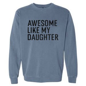 Awesome Like My Daughter Family Humor Gift Funny Fathers Day Garment-Dyed Sweatshirt