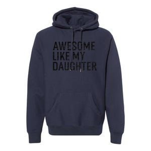 Awesome Like My Daughter Family Humor Gift Funny Fathers Day Premium Hoodie