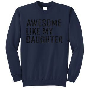 Awesome Like My Daughter Family Humor Gift Funny Fathers Day Tall Sweatshirt