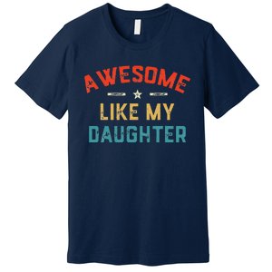 Awesome Like My Daughter Retro Man Dad Funny Fathers Day Premium T-Shirt