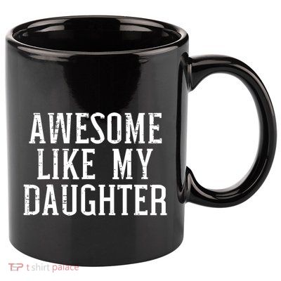 Awesome Like My Daughter Funny Cool Awesome Love Mom Dad 11oz C Handle Ceramic Mug