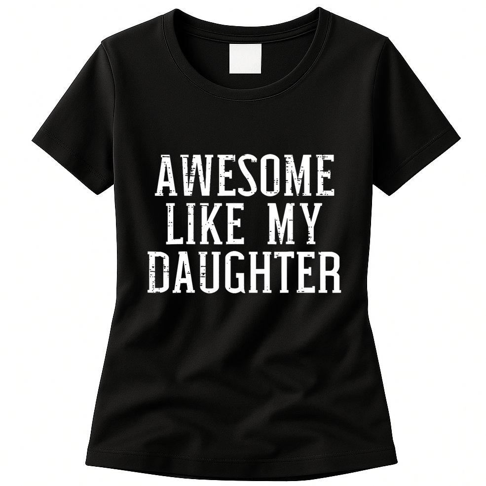 Awesome Like My Daughter Funny Cool Awesome Love Mom Dad Womens T-Shirt