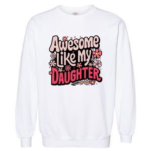 Awesome Like My Daughter Funny Cool Awesome Mom Dad Love Garment-Dyed Sweatshirt