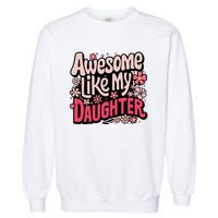 Awesome Like My Daughter Funny Cool Awesome Mom Dad Love Garment-Dyed Sweatshirt