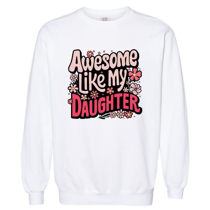 Awesome Like My Daughter Funny Cool Awesome Mom Dad Love Garment-Dyed Sweatshirt