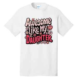 Awesome Like My Daughter Funny Cool Awesome Mom Dad Love Tall T-Shirt