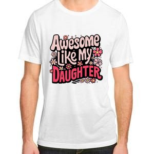 Awesome Like My Daughter Funny Cool Awesome Mom Dad Love Adult ChromaSoft Performance T-Shirt