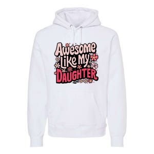 Awesome Like My Daughter Funny Cool Awesome Mom Dad Love Premium Hoodie