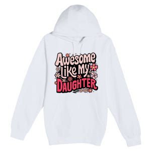 Awesome Like My Daughter Funny Cool Awesome Mom Dad Love Premium Pullover Hoodie