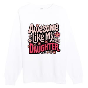 Awesome Like My Daughter Funny Cool Awesome Mom Dad Love Premium Crewneck Sweatshirt