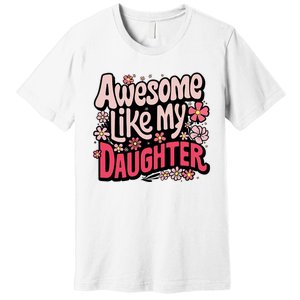 Awesome Like My Daughter Funny Cool Awesome Mom Dad Love Premium T-Shirt