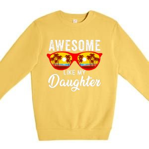 Awesome Like My Daughter Sunglasses Funny Father Day Dad Premium Crewneck Sweatshirt