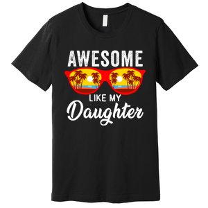 Awesome Like My Daughter Sunglasses Funny Father Day Dad Premium T-Shirt