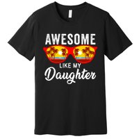 Awesome Like My Daughter Sunglasses Funny Father Day Dad Premium T-Shirt