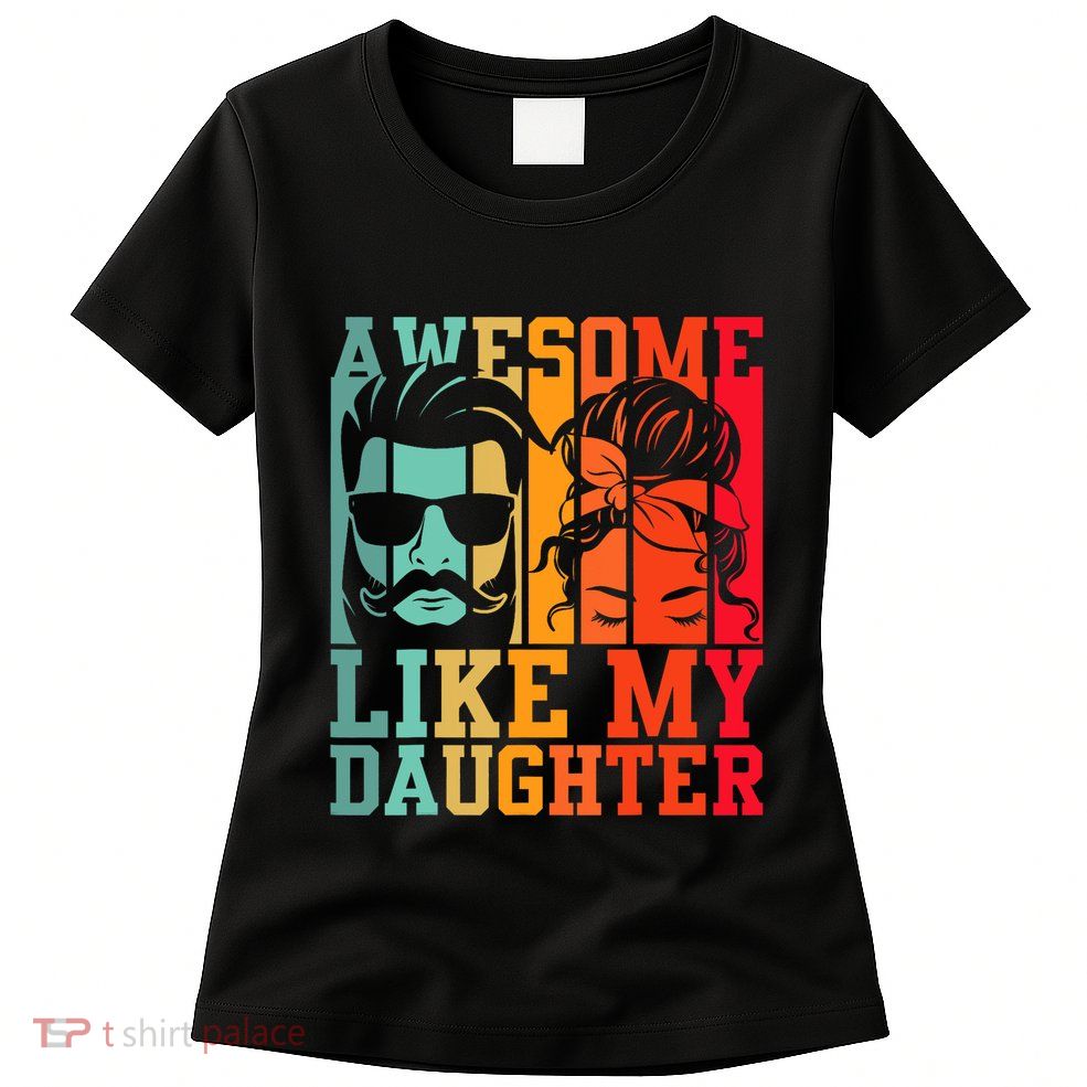 Awesome Like My Daughter Funny Dad And Daughter FatherS Day Womens T-Shirt