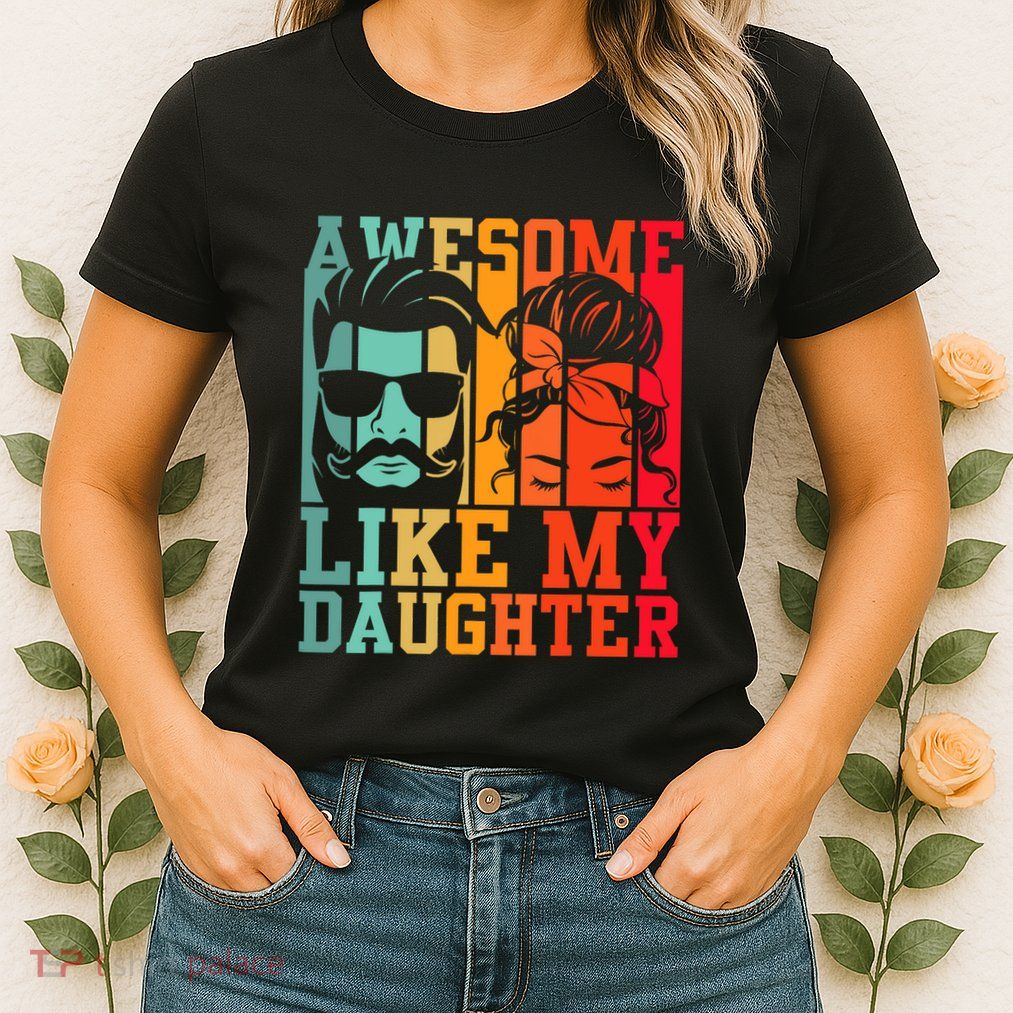 Awesome Like My Daughter Funny Dad And Daughter FatherS Day Womens T-Shirt