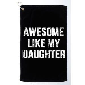 Awesome Like My Daughter For Dad And Fathers Day Platinum Collection Golf Towel