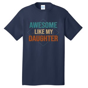 Awesome Like My Daughter Funny Gifts For Dad FatherS Day Tall T-Shirt