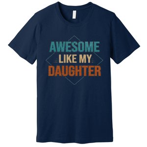 Awesome Like My Daughter Funny Gifts For Dad FatherS Day Premium T-Shirt