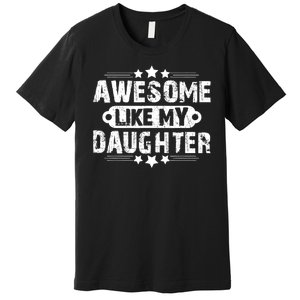 AWESOME LIKE MY DAUGHTER Funny Fathers Day Gift Dad Joke Premium T-Shirt