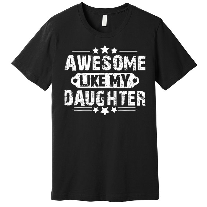 AWESOME LIKE MY DAUGHTER Funny Fathers Day Gift Dad Joke Premium T-Shirt