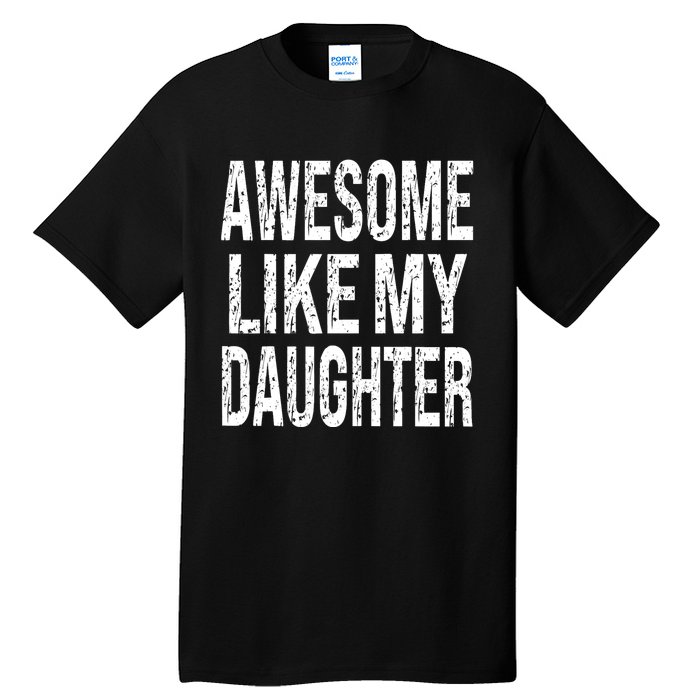 Awesome Like My Daughter Funny Dad Birthday FatherS Day Tall T-Shirt