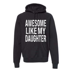 Awesome Like My Daughter Funny Dad Birthday FatherS Day Premium Hoodie