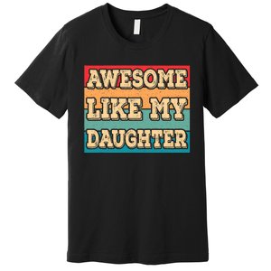 Awesome Like My Daughter Funny Dad Daddy Fathers Day Premium T-Shirt