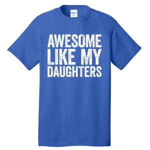 Awesome Like My Daughters Gift Fathers Day Gift Meaningful Gift Tall T-Shirt