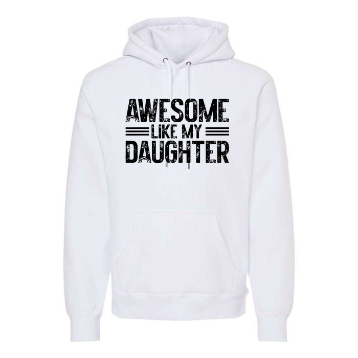 Awesome Like My Daughter Funny Dad Day Vintage FatherS Day Premium Hoodie