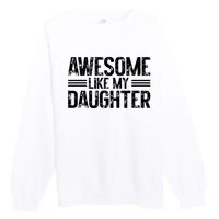 Awesome Like My Daughter Funny Dad Day Vintage FatherS Day Premium Crewneck Sweatshirt