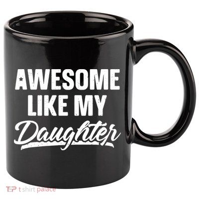 Awesome Like My Daughter Shirts Gift Funny Fathers Day 11oz C Handle Ceramic Mug