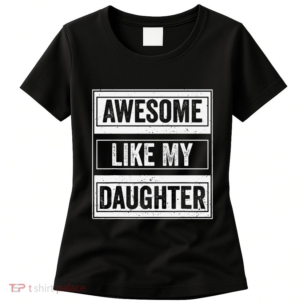 Awesome Like My Daughter Funny Mothers Fathers Day Mom Dad Women's T-Shirt