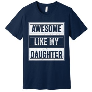 Awesome Like My Daughter Funny Mothers Fathers Day Mom Dad Premium T-Shirt