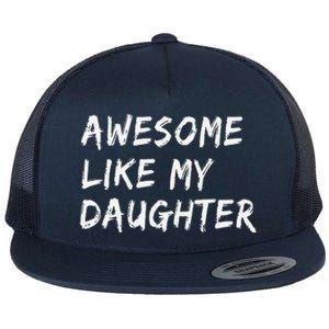 Awesome Like My Daughter FatherS Day Man Funny Gift Flat Bill Trucker Hat