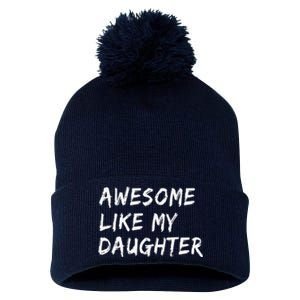 Awesome Like My Daughter FatherS Day Man Funny Gift Pom Pom 12in Knit Beanie