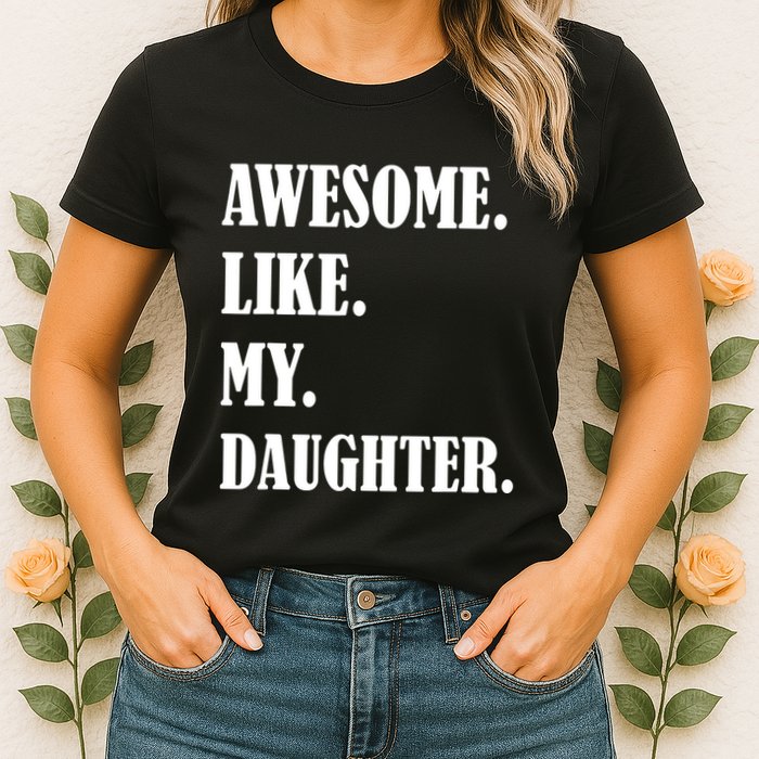 Awesome Like My Daughters Fathers Day Family Humor Gift Dad Womens T-Shirt