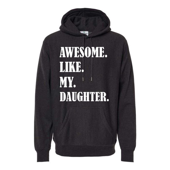 Awesome Like My Daughters Fathers Day Family Humor Gift Dad Premium Hoodie