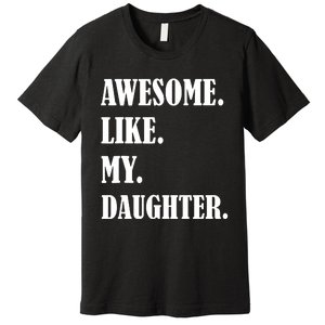 Awesome Like My Daughters Fathers Day Family Humor Gift Dad Premium T-Shirt