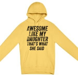 Awesome Like My Daughter ThatS What She Said Premium Pullover Hoodie