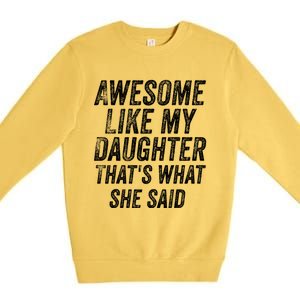 Awesome Like My Daughter ThatS What She Said Premium Crewneck Sweatshirt