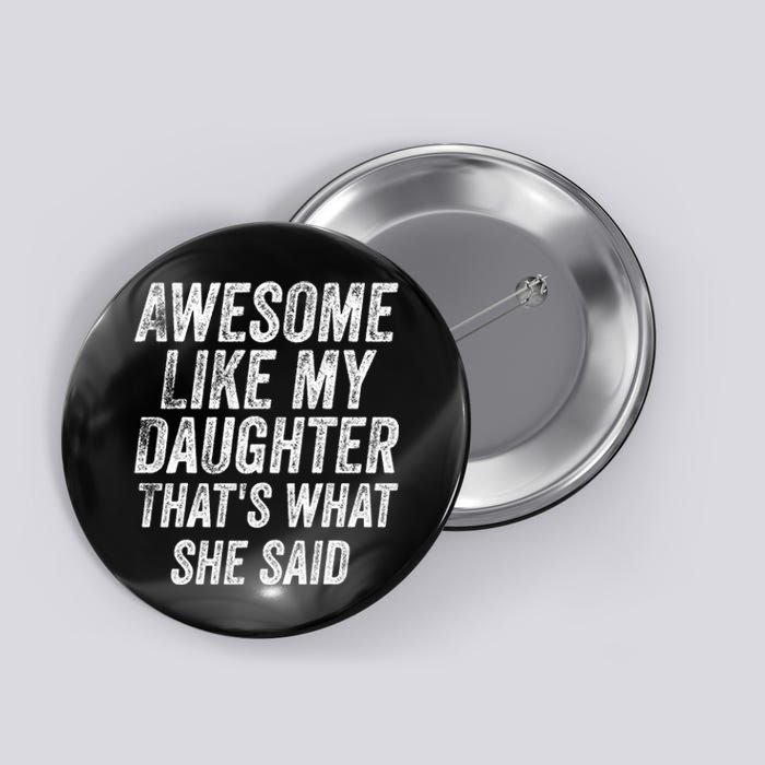 Awesome Like My Daughter ThatS What She Said Button