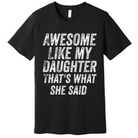 Awesome Like My Daughter ThatS What She Said Premium T-Shirt