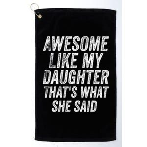 Awesome Like My Daughter ThatS What She Said Platinum Collection Golf Towel