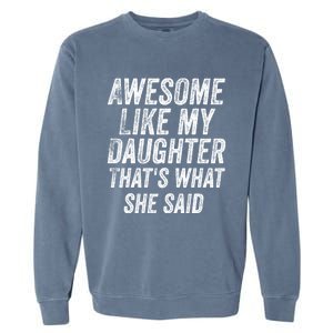 Awesome Like My Daughter ThatS What She Said Garment-Dyed Sweatshirt