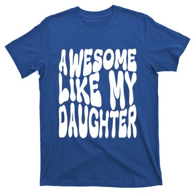 Awesome Like My Daughter For Dad On Fathers Day Gift T-Shirt