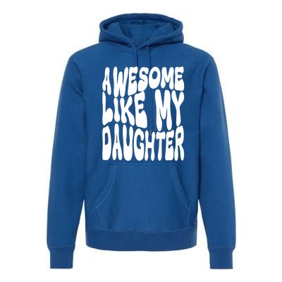 Awesome Like My Daughter For Dad On Fathers Day Gift Premium Hoodie