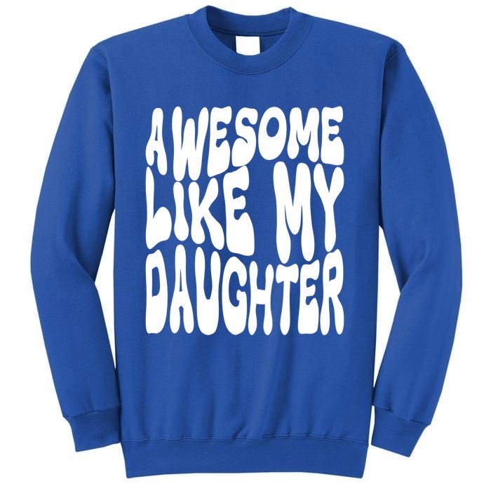 Awesome Like My Daughter For Dad On Fathers Day Gift Tall Sweatshirt