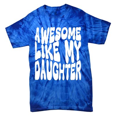 Awesome Like My Daughter For Dad On Fathers Day Gift Tie-Dye T-Shirt