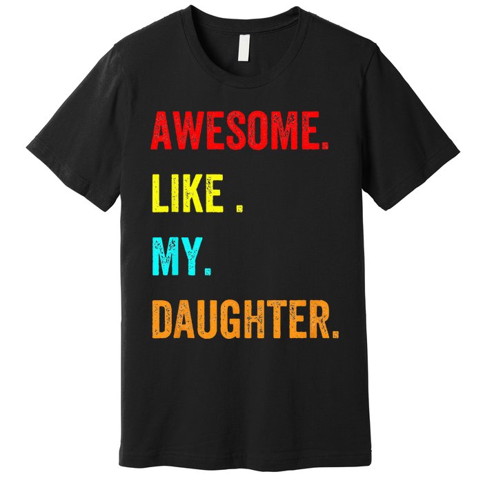 Awesome Like My Daughters Fathers Day Funny Family Humor Premium T-Shirt